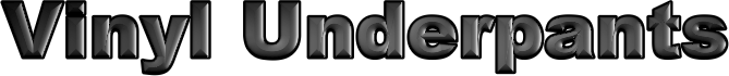 Vynyl Underpants
